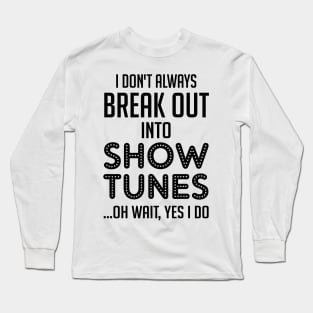 Funny Theatre Gift. Show Tunes. Long Sleeve T-Shirt